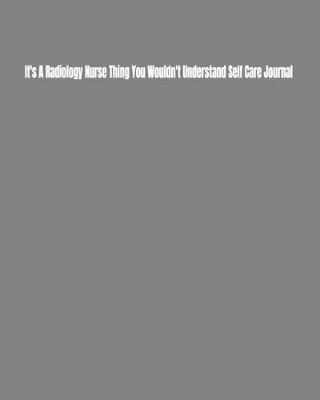 Cover of It's A Radiology Nurse Thing You Wouldn't Understand Self Care Journal