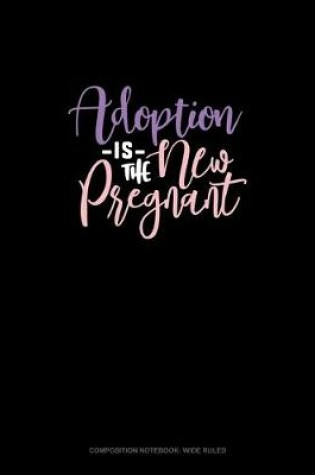 Cover of Adoption Is The New Pregnant