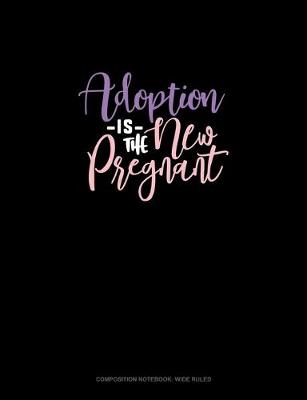 Cover of Adoption Is The New Pregnant