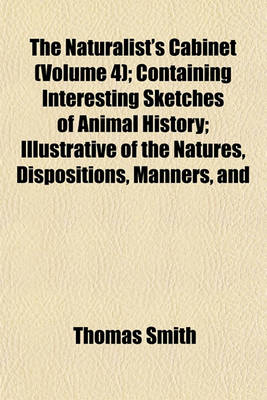 Book cover for The Naturalist's Cabinet (Volume 4); Containing Interesting Sketches of Animal History; Illustrative of the Natures, Dispositions, Manners, and