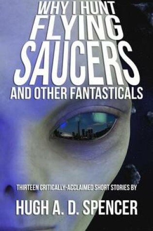 Cover of Why I Hunt Flying Saucers And Other Fantasticals