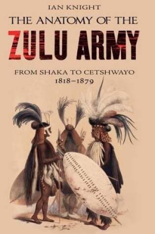 Cover of Anatomy of Zulu Army: From Shaka to Cetshwayo, 1818-1879
