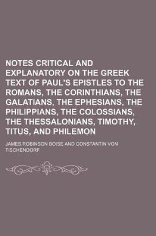 Cover of The Notes Critical and Explanatory on the Greek Text of Paul's Epistles to the Romans Corinthians Galatians Ephesians Philippians