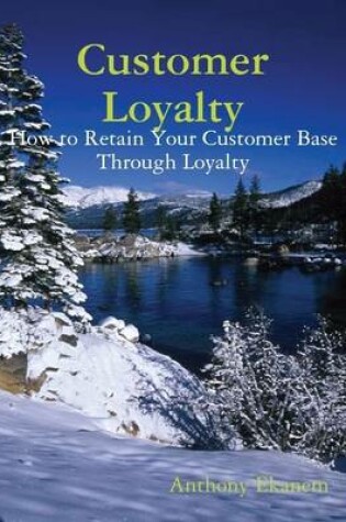 Cover of Customer Loyalty: How to Retain Your Customer Base Through Loyalty