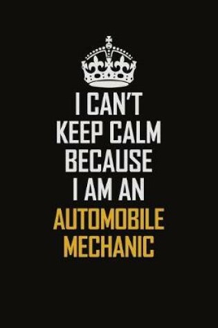 Cover of I Can't Keep Calm Because I Am An Automobile Mechanic