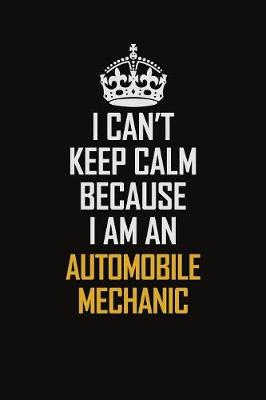 Book cover for I Can't Keep Calm Because I Am An Automobile Mechanic