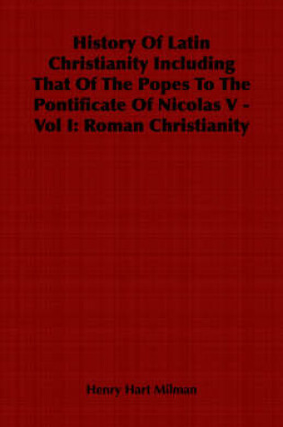 Cover of History Of Latin Christianity Including That Of The Popes To The Pontificate Of Nicolas V - Vol I