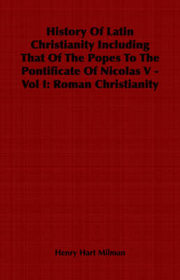 Book cover for History Of Latin Christianity Including That Of The Popes To The Pontificate Of Nicolas V - Vol I