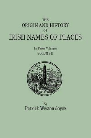 Cover of The Origin and History of Irish Names of Places. In Three Volumes. Volume II