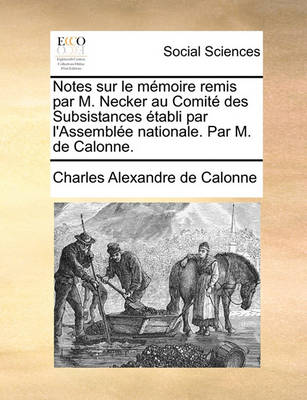 Book cover for Notes Sur Le Memoire Remis Par M. Necker Au Comite Des Subsistances Etabli Par l'Assemblee Nationale. Par M. de Calonne.