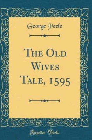 Cover of The Old Wives Tale, 1595 (Classic Reprint)
