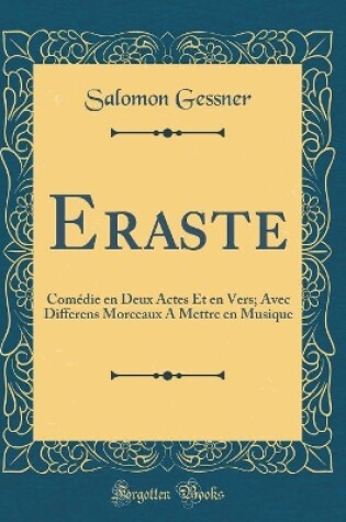 Cover of Eraste: Comédie en Deux Actes Et en Vers; Avec Differens Morceaux A Mettre en Musique (Classic Reprint)