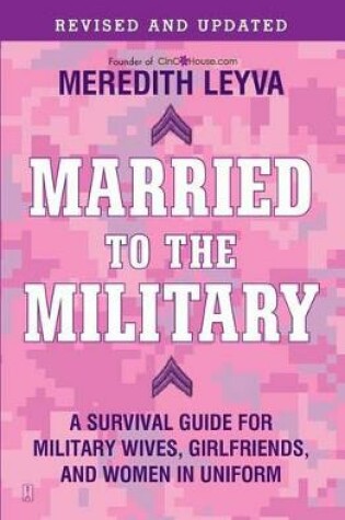 Cover of "Married to the Military: A Survival Guide for Military Wives, Girlfriends and Women in Uniform "
