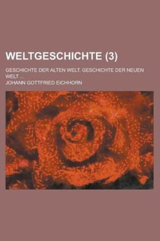 Cover of Weltgeschichte; Geschichte Der Alten Welt. Geschichte Der Neuen Welt ... (3)