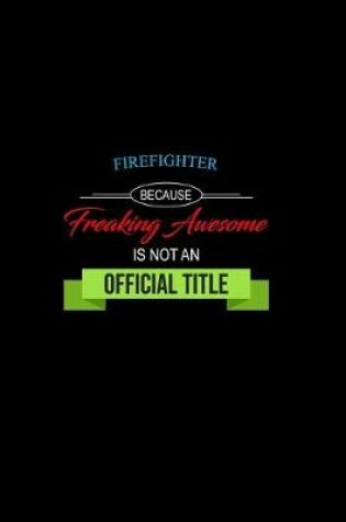 Cover of Firefighter Because Freaking Awesome Is Not an Official Title