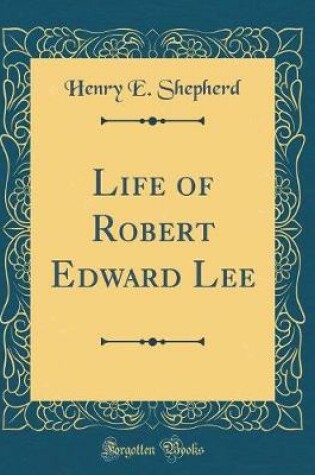 Cover of Life of Robert Edward Lee (Classic Reprint)