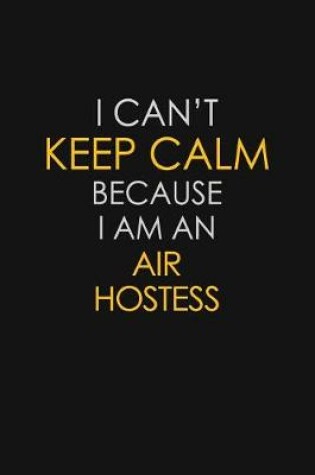 Cover of I Can't Keep Calm Because I Am An Air Hostess