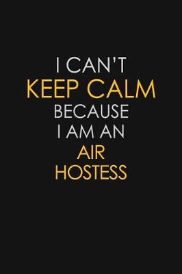 Book cover for I Can't Keep Calm Because I Am An Air Hostess