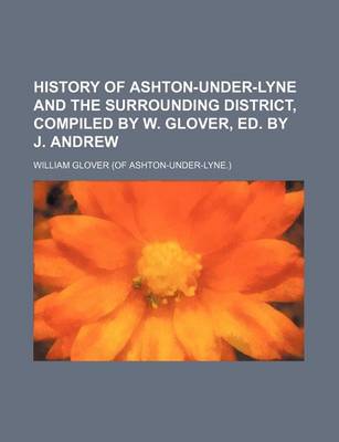 Book cover for History of Ashton-Under-Lyne and the Surrounding District, Compiled by W. Glover, Ed. by J. Andrew