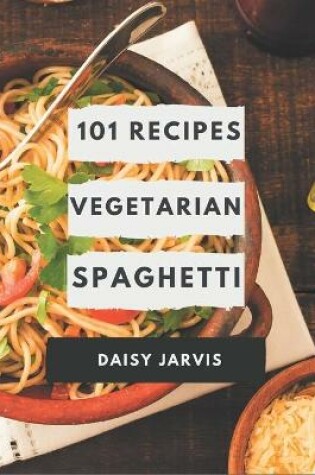 Cover of 101 Vegetarian Spaghetti Recipes