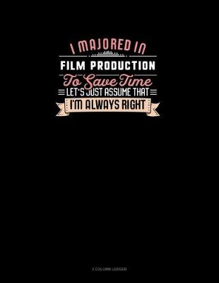 Cover of I Majored In Film Production To Save Time Let's Just Assume That I'm Always Right