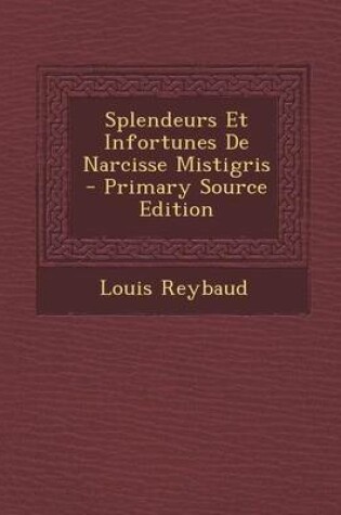 Cover of Splendeurs Et Infortunes de Narcisse Mistigris - Primary Source Edition