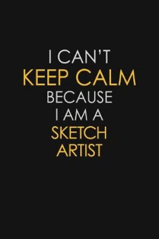 Cover of I Can't Keep Calm Because I Am A Sketch Artist