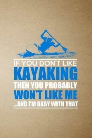 Cover of If You Don't Like Kayaking Then You Probably Won't Like Me and I'm Okay with That A5 Lined Notebook