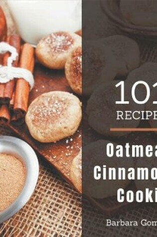 Cover of 101 Oatmeal Cinnamon Cookie Recipes