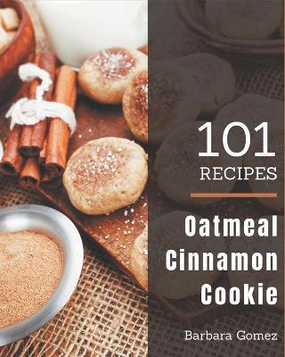 Cover of 101 Oatmeal Cinnamon Cookie Recipes