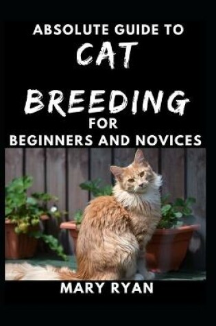 Cover of Absolute Guide To Cat Breeding For Beginners And Novices