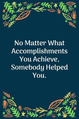 Book cover for No Matter What Accomplishments You Achieve, Somebody Helped You