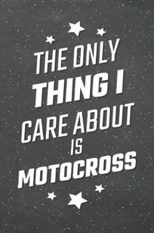 Cover of The Only Thing I Care About Is Motocross