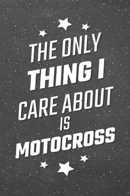 Book cover for The Only Thing I Care About Is Motocross