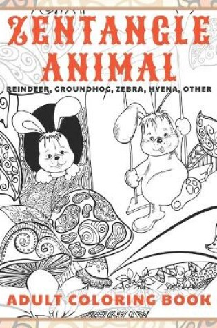 Cover of Zentangle Animal - Adult Coloring Book - Reindeer, Groundhog, Zebra, Hyena, other