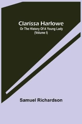 Cover of Clarissa Harlowe; or the history of a young lady (Volume I)