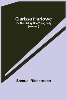 Book cover for Clarissa Harlowe; or the history of a young lady (Volume I)