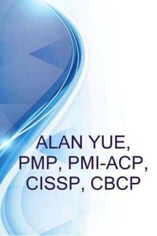 Cover of Alan Yue, Pmp, PMI-Acp, Cissp, Cbcp