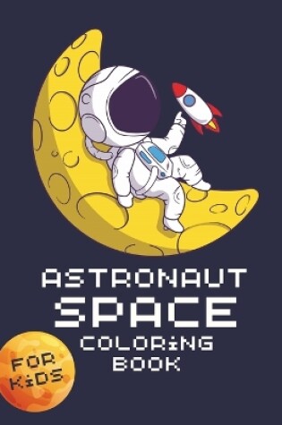 Cover of Astronaut Space Coloring Book For Kids