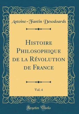 Book cover for Histoire Philosophique de la Révolution de France, Vol. 4 (Classic Reprint)