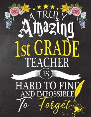 Book cover for A Truly Amazing 1st Grade Teacher Is Hard To Find And impossible To Forget