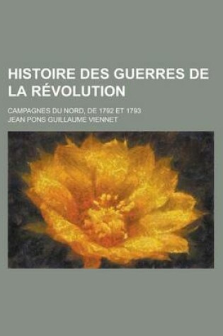 Cover of Histoire Des Guerres de La Revolution; Campagnes Du Nord, de 1792 Et 1793