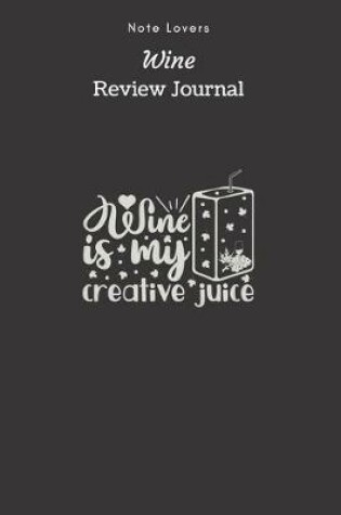 Cover of Wine Is My Creative Juice - Wine Review Journal