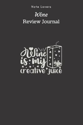 Book cover for Wine Is My Creative Juice - Wine Review Journal