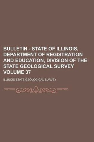 Cover of Bulletin - State of Illinois, Department of Registration and Education, Division of the State Geological Survey Volume 37