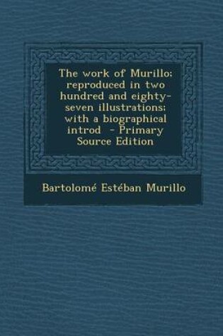 Cover of The Work of Murillo; Reproduced in Two Hundred and Eighty-Seven Illustrations; With a Biographical Introd - Primary Source Edition