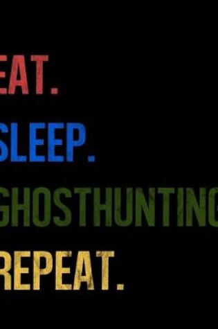 Cover of Eat Sleep Ghosthunting Repeat