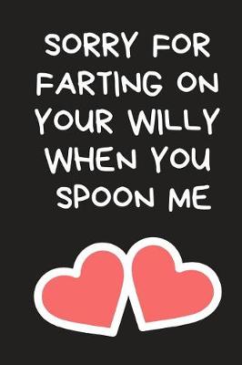 Book cover for Sorry for Farting on Your Willy When You Spoon Me