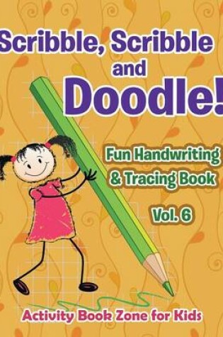 Cover of Scribble, Scribble and Doodle! Fun Handwriting & Tracing Book Vol. 6