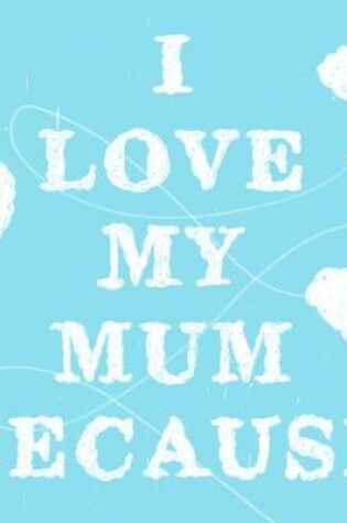 Cover of I Love My Mum Because